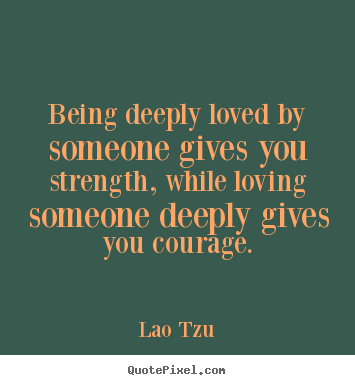 Quotes about inspirational - Being deeply loved by someone gives you strength, while..