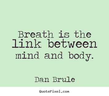Dan Brule picture quotes - Breath is the link between mind and body. - Inspirational quotes