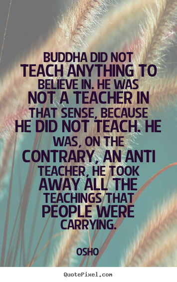 Make picture quotes about inspirational - Buddha did not teach anything to believe in. he was not a teacher..