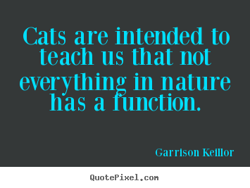 Make picture quotes about inspirational - Cats are intended to teach us that not everything in nature..