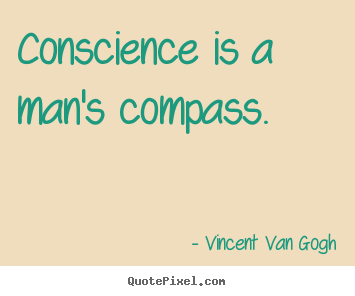 Vincent Van Gogh picture quotes - Conscience is a man's compass. - Inspirational quote