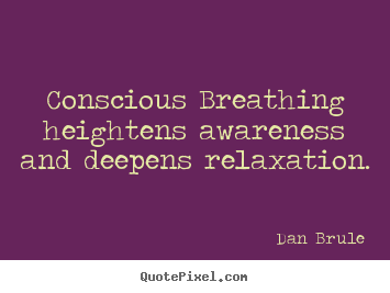 Inspirational quotes - Conscious breathing heightens awareness and deepens relaxation.