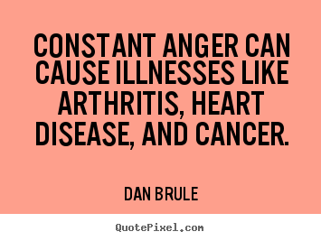 Design your own picture quotes about inspirational - Constant anger can cause illnesses like arthritis, heart disease,..