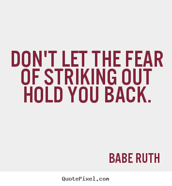 Babe Ruth picture quotes - Don't let the fear of striking out hold you back. - Inspirational quotes