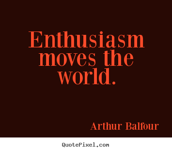 How to make picture quotes about inspirational - Enthusiasm moves the world.