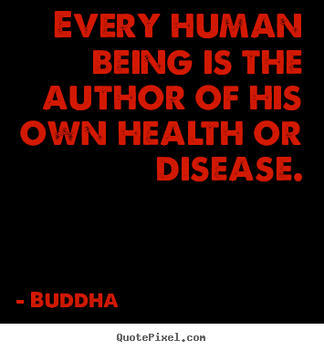 How to make picture quotes about inspirational - Every human being is the author of his own health or disease.