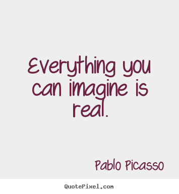 Create your own picture quotes about inspirational - Everything you can imagine is real.