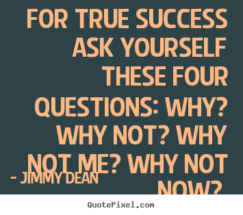 Create your own pictures sayings about inspirational - For true success ask yourself these four questions: why? why not?..