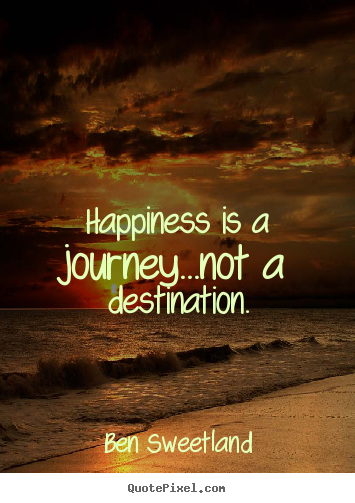 Inspirational quote - Happiness is a journey...not a destination.