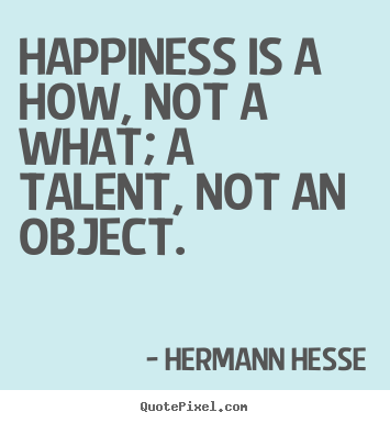 How to make picture quote about inspirational - Happiness is a how, not a what; a talent, not an..