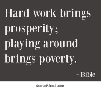 Inspirational quotes - Hard work brings prosperity; playing around brings poverty.