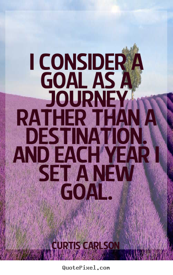 Quote about inspirational - I consider a goal as a journey rather than a destination...