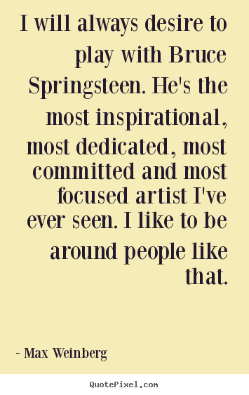 How to make picture quotes about inspirational - I will always desire to play with bruce springsteen. he's..