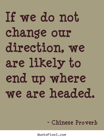 Chinese Proverb poster quotes - If we do not change our direction, we are likely.. - Inspirational quotes