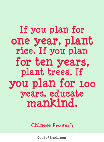 Chinese Proverb picture quotes - If you plan for one year, plant rice. if you plan for.. - Inspirational sayings