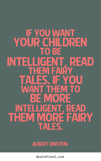 If you want your children to be intelligent, read them fairy tales. if.. Albert Einstein greatest inspirational quote