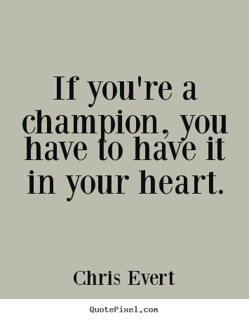 Create graphic picture quotes about inspirational - If you're a champion, you have to have it in your heart.