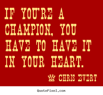 Create poster quote about inspirational - If you're a champion, you have to have it in your heart.