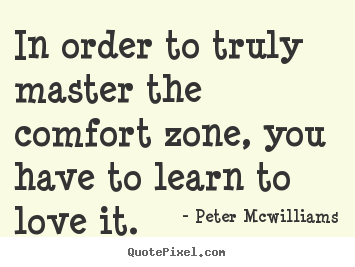 Quotes about inspirational - In order to truly master the comfort zone, you have..