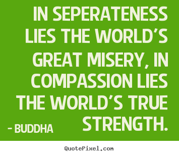 Customize picture quotes about inspirational - In seperateness lies the world's great misery,..