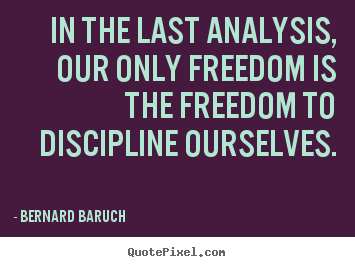 How to make picture quotes about inspirational - In the last analysis, our only freedom is the freedom to discipline..