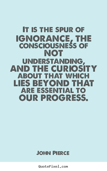 Create your own picture quotes about inspirational - It is the spur of ignorance, the consciousness of..
