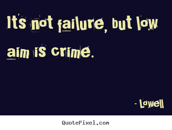 Lowell picture quote - It's not failure, but low aim is crime. - Inspirational quote