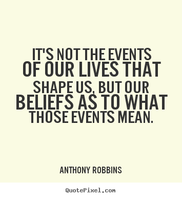 Quote about inspirational - It's not the events of our lives that shape us, but our beliefs as..