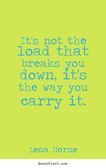 Inspirational quotes - It's not the load that breaks you down, it's the..