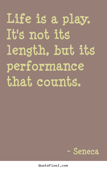 Create picture quote about inspirational - Life is a play. it's not its length, but its performance..