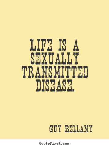 Design picture quotes about inspirational - Life is a sexually transmitted disease.