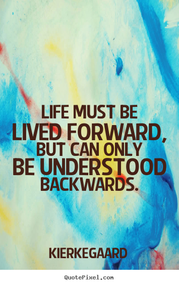 Design custom picture quotes about inspirational - Life must be lived forward, but can only be understood backwards.