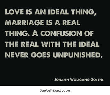 Quote about inspirational - Love is an ideal thing, marriage is a real thing. a confusion of the..