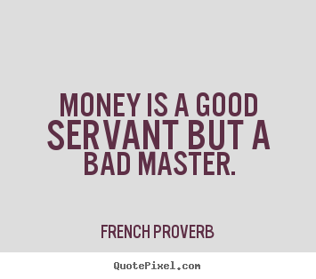 Create picture quotes about inspirational - Money is a good servant but a bad master.