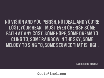 Quotes about inspirational - No vision and you perish; no ideal, and you're..