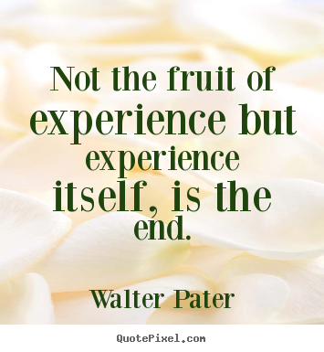 Design custom picture quote about inspirational - Not the fruit of experience but experience itself, is the end.