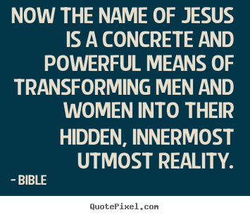 Inspirational quotes - Now the name of jesus is a concrete and powerful means of transforming..