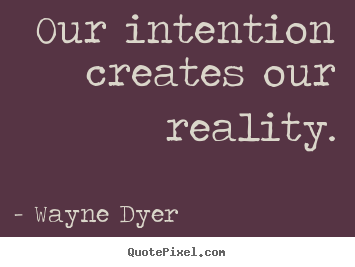 Inspirational quotes - Our intention creates our reality.