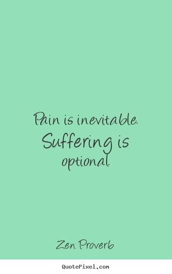 Pain is inevitable. suffering is optional. Zen Proverb popular inspirational quote