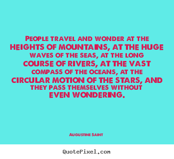 Inspirational quotes - People travel and wonder at the heights of..