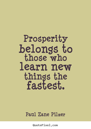Customize picture quotes about inspirational - Prosperity belongs to those who learn new things the fastest.