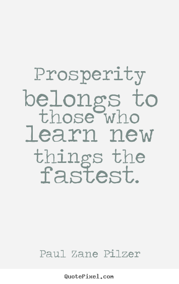 Quotes about inspirational - Prosperity belongs to those who learn new things the fastest.