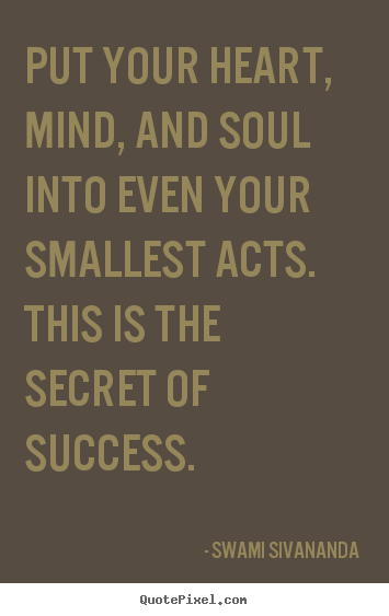 Inspirational quotes - Put your heart, mind, and soul into even your smallest..