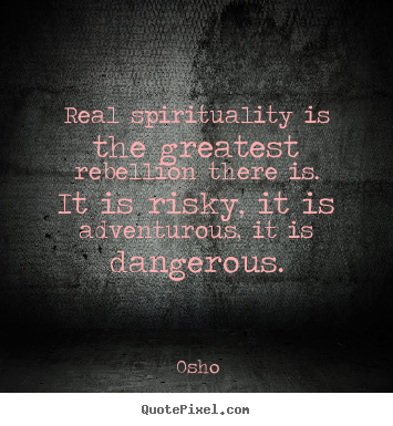 Osho picture quotes - Real spirituality is the greatest rebellion there is. it is risky,.. - Inspirational sayings