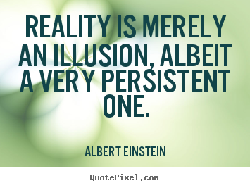 Design picture quotes about inspirational - Reality is merely an illusion, albeit a very persistent one.