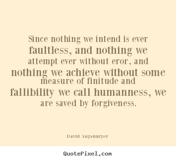 Quote about inspirational - Since nothing we intend is ever faultless, and nothing..