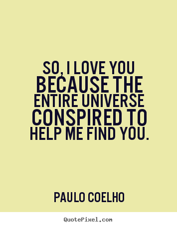 Create graphic image quotes about inspirational - So, i love you because the entire universe conspired to help..