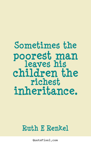 Quotes about inspirational - Sometimes the poorest man leaves his children the richest..