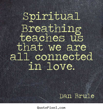 How to design picture quotes about inspirational - Spiritual breathing teaches us that we are all connected in love.