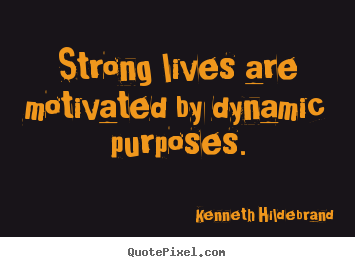 Create custom picture quotes about inspirational - Strong lives are motivated by dynamic purposes.